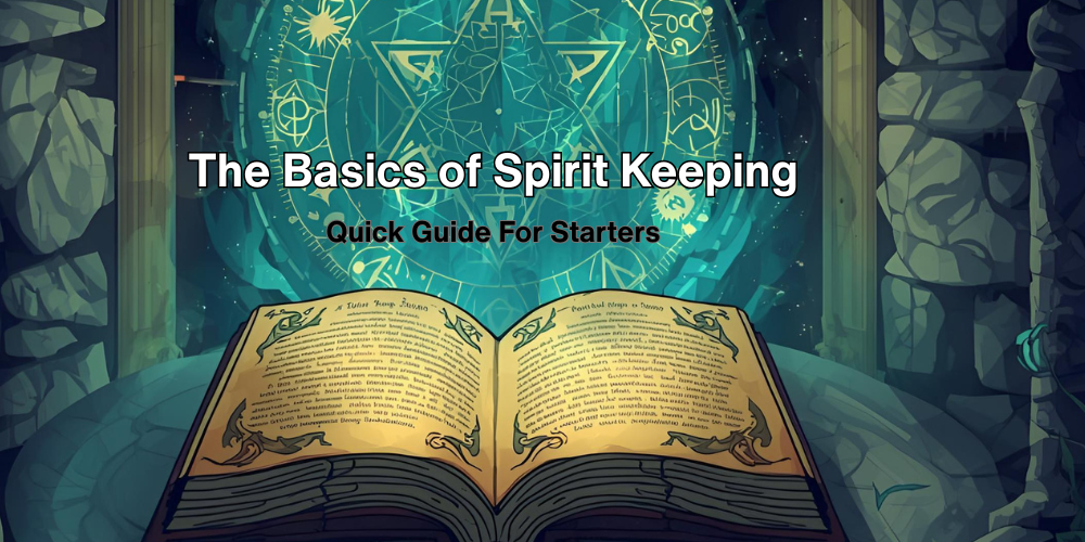 Quick Guide for Starters - The Basics of Spirit Keeping - Spirit Keeping 101